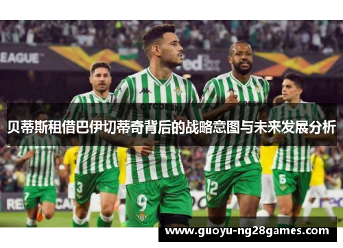 贝蒂斯租借巴伊切蒂奇背后的战略意图与未来发展分析
