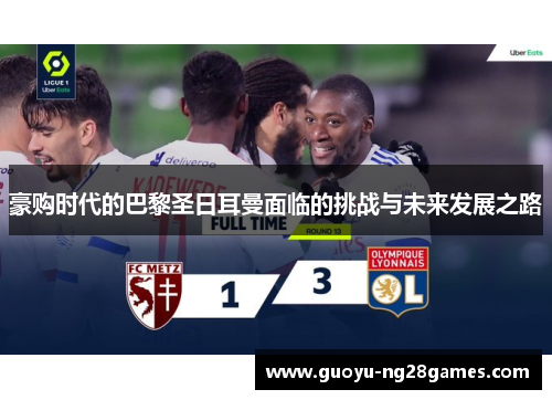 豪购时代的巴黎圣日耳曼面临的挑战与未来发展之路