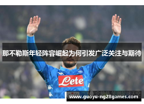 那不勒斯年轻阵容崛起为何引发广泛关注与期待