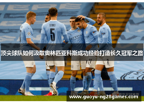 顶尖球队如何汲取奥林匹亚科斯成功经验打造长久冠军之路