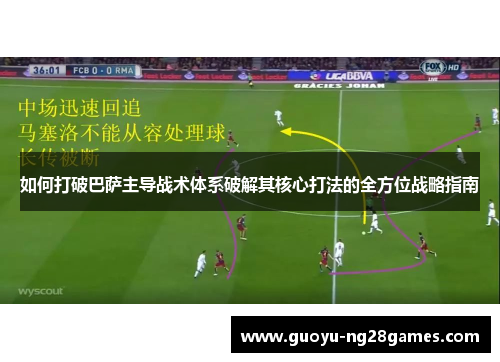 如何打破巴萨主导战术体系破解其核心打法的全方位战略指南