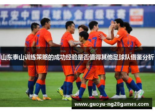 山东泰山训练策略的成功经验是否值得其他足球队借鉴分析