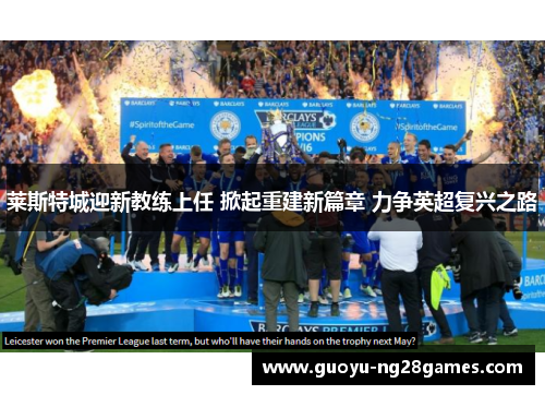 莱斯特城迎新教练上任 掀起重建新篇章 力争英超复兴之路