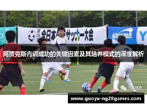 阿贾克斯青训成功的关键因素及其培养模式的深度解析