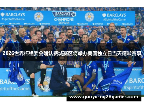 2026世界杯组委会确认费城赛区将举办美国独立日当天精彩赛事 2026世界杯组委会确认费城赛区将举办美国独立日当天精彩赛事